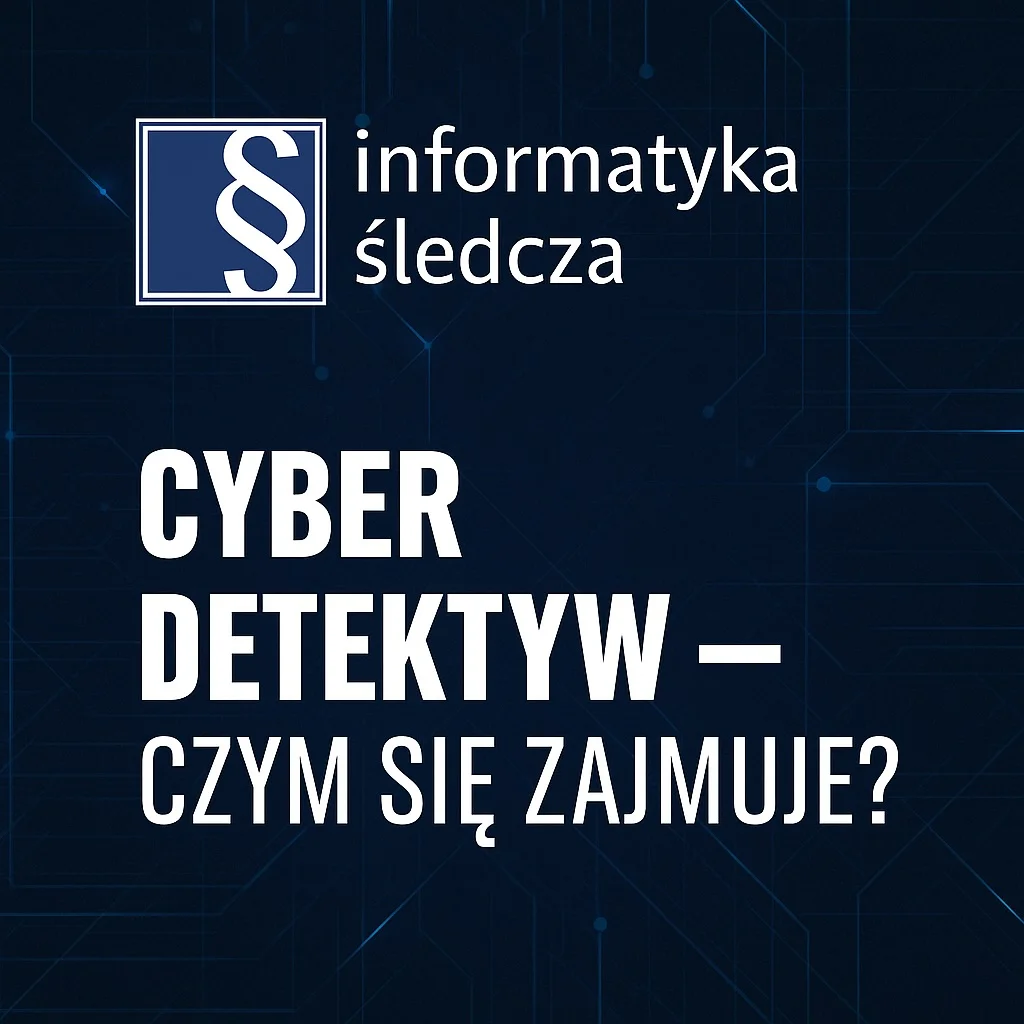 Cyber Detektyw – czym się zajmuje i kiedy warto się do niego zgłosić?