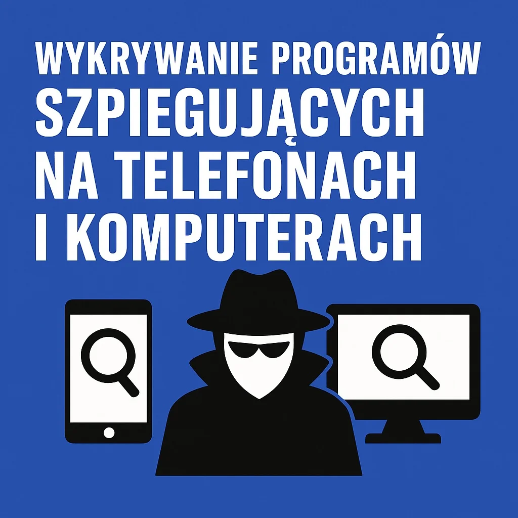 Wykrywanie programów szpiegujących na telefonach i komputerach – jak sprawdzić, czy ktoś Cię szpieguje?